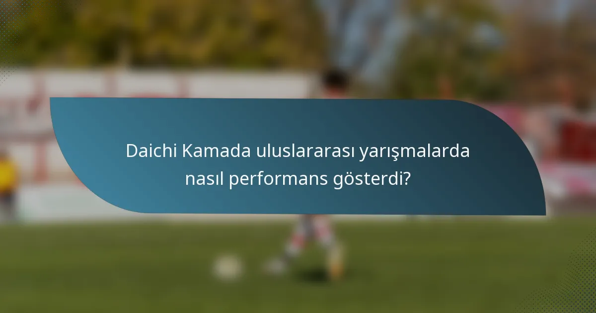 Daichi Kamada uluslararası yarışmalarda nasıl performans gösterdi?