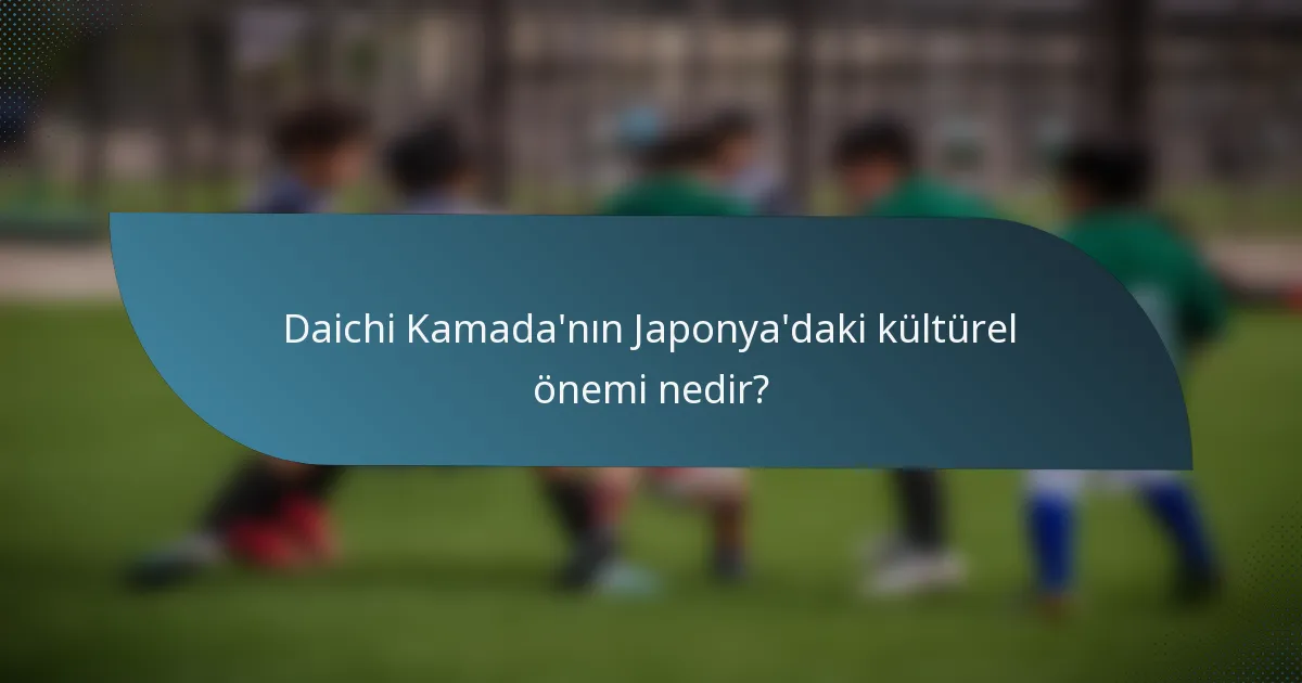 Daichi Kamada'nın Japonya'daki kültürel önemi nedir?