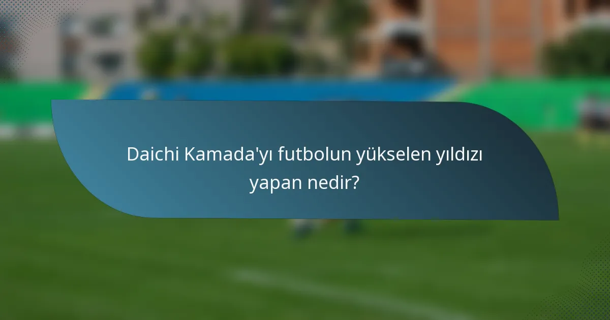 Daichi Kamada'yı futbolun yükselen yıldızı yapan nedir?