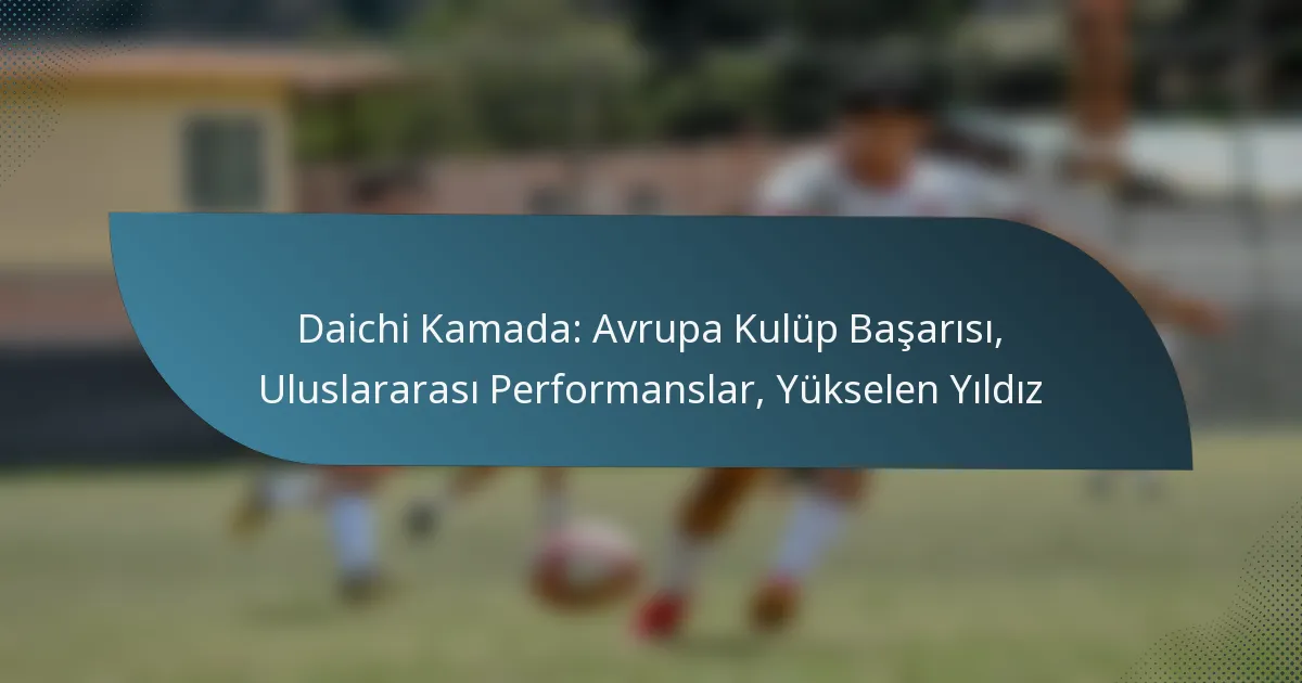 Daichi Kamada: Avrupa Kulüp Başarısı, Uluslararası Performanslar, Yükselen Yıldız