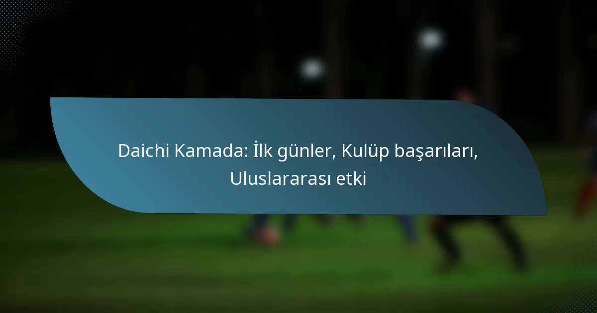 Daichi Kamada: İlk günler, Kulüp başarıları, Uluslararası etki