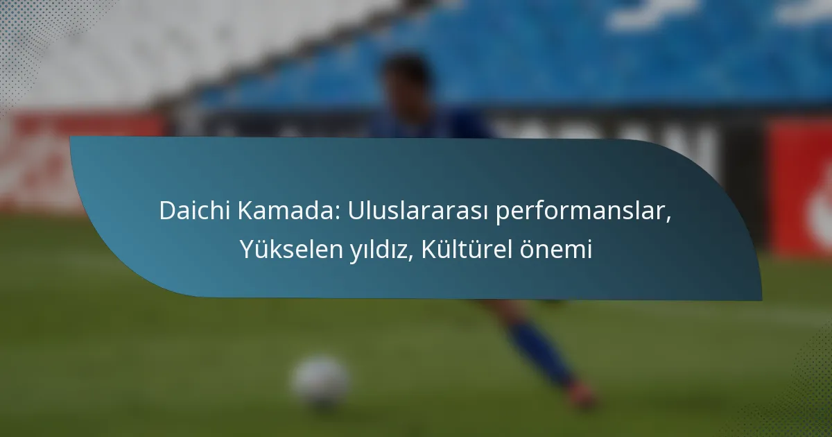 Daichi Kamada: Uluslararası performanslar, Yükselen yıldız, Kültürel önemi