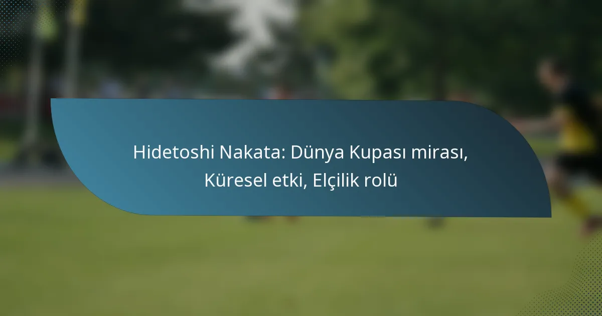 Hidetoshi Nakata: Dünya Kupası mirası, Küresel etki, Elçilik rolü