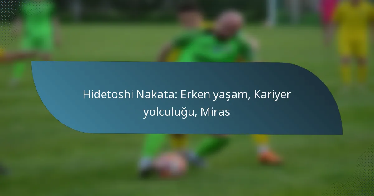 Hidetoshi Nakata: Erken yaşam, Kariyer yolculuğu, Miras
