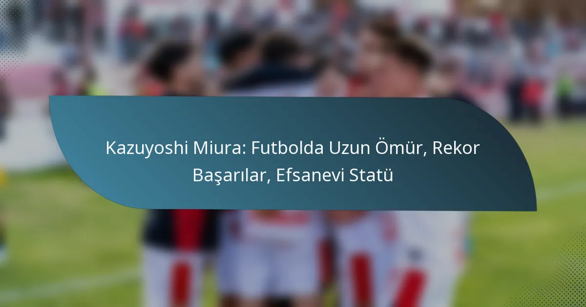 Kazuyoshi Miura: Futbolda Uzun Ömür, Rekor Başarılar, Efsanevi Statü