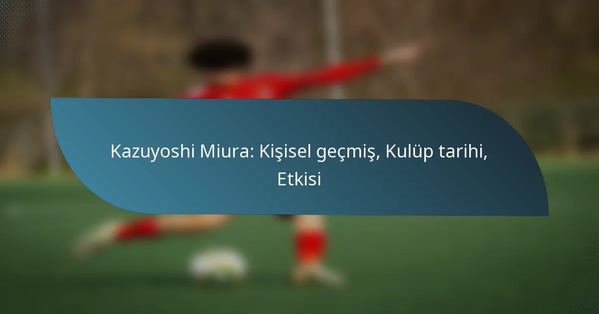 Kazuyoshi Miura: Kişisel geçmiş, Kulüp tarihi, Etkisi