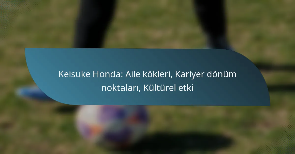 Keisuke Honda: Aile kökleri, Kariyer dönüm noktaları, Kültürel etki