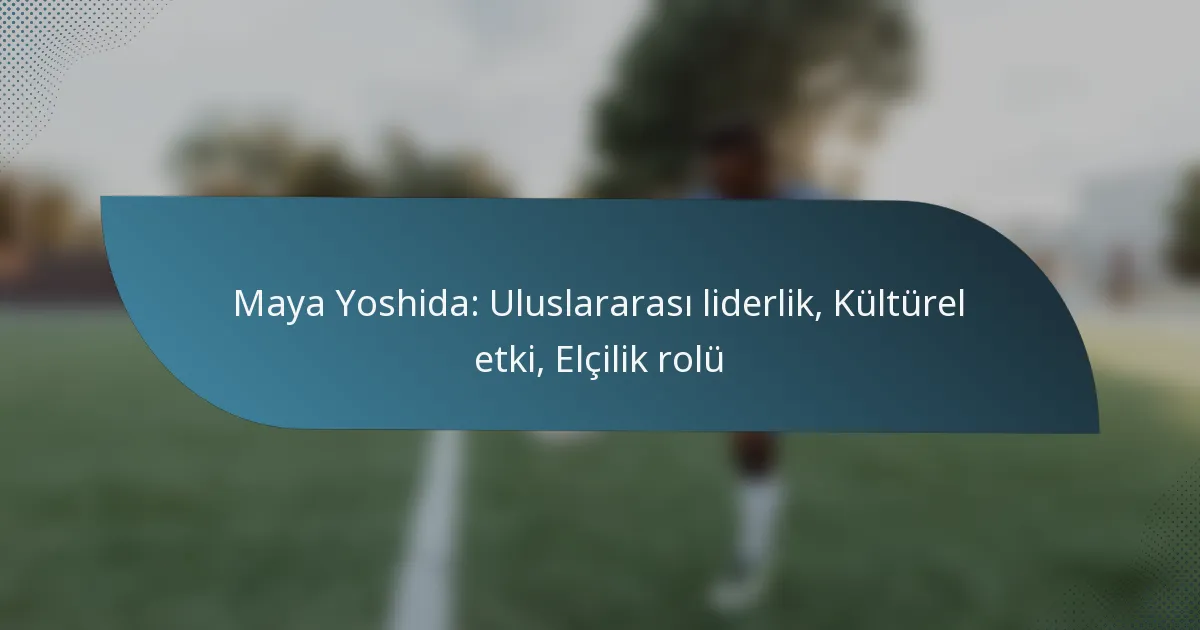 Maya Yoshida: Uluslararası liderlik, Kültürel etki, Elçilik rolü