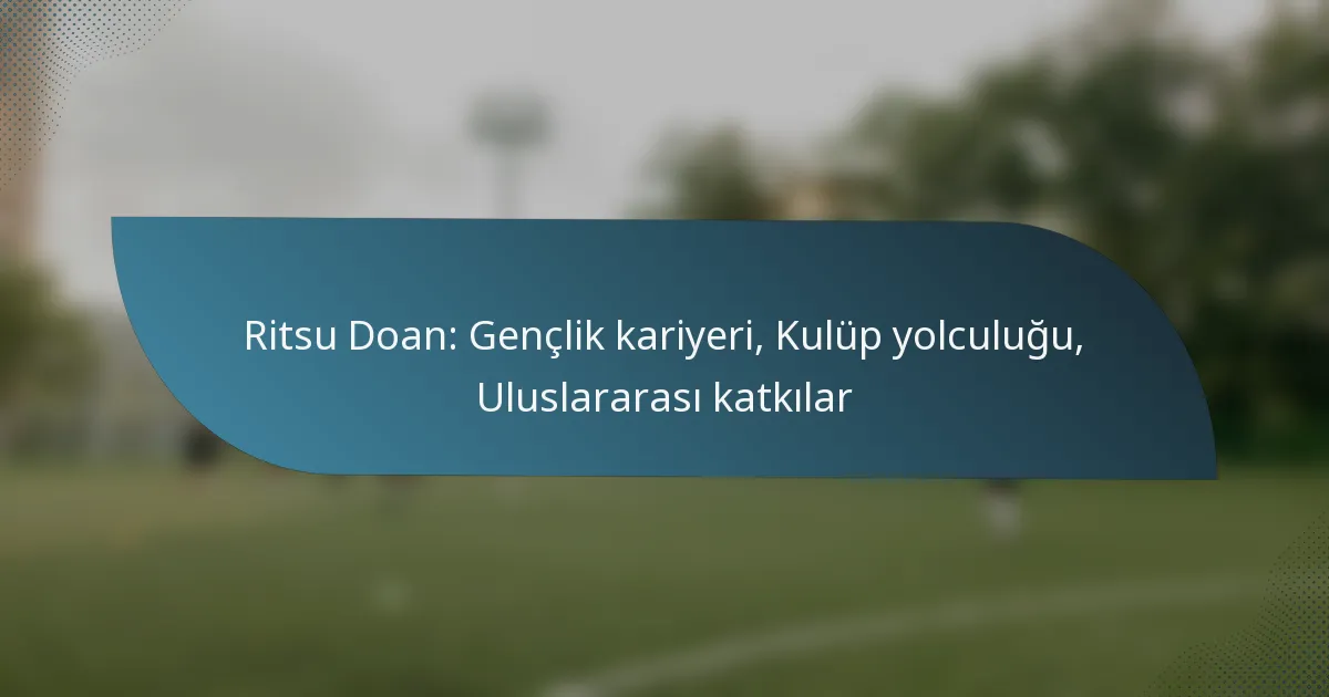 Ritsu Doan: Gençlik kariyeri, Kulüp yolculuğu, Uluslararası katkılar