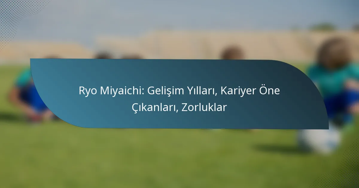 Ryo Miyaichi: Gelişim Yılları, Kariyer Öne Çıkanları, Zorluklar