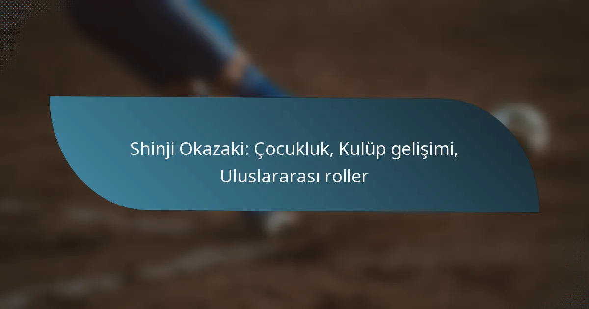 Shinji Okazaki: Çocukluk, Kulüp gelişimi, Uluslararası roller