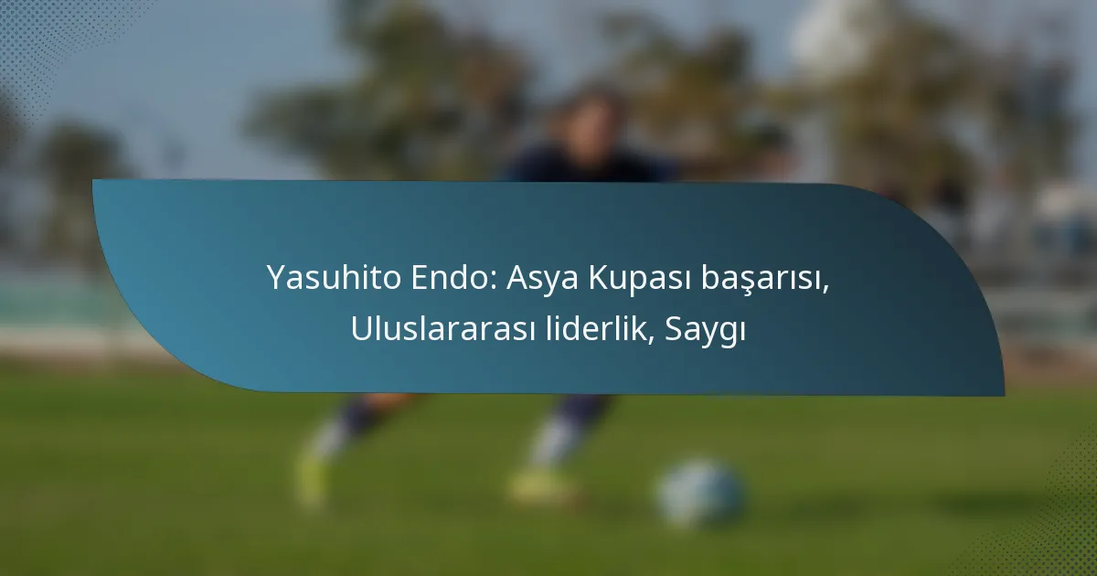 Yasuhito Endo: Asya Kupası başarısı, Uluslararası liderlik, Saygı