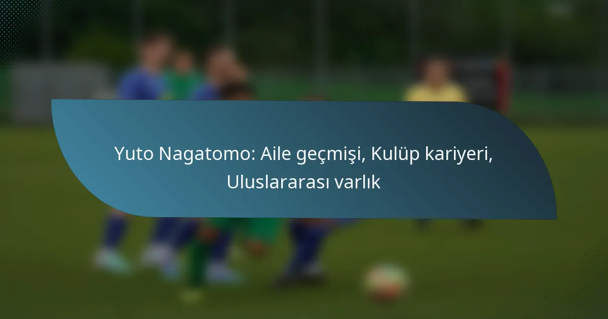 Yuto Nagatomo: Aile geçmişi, Kulüp kariyeri, Uluslararası varlık