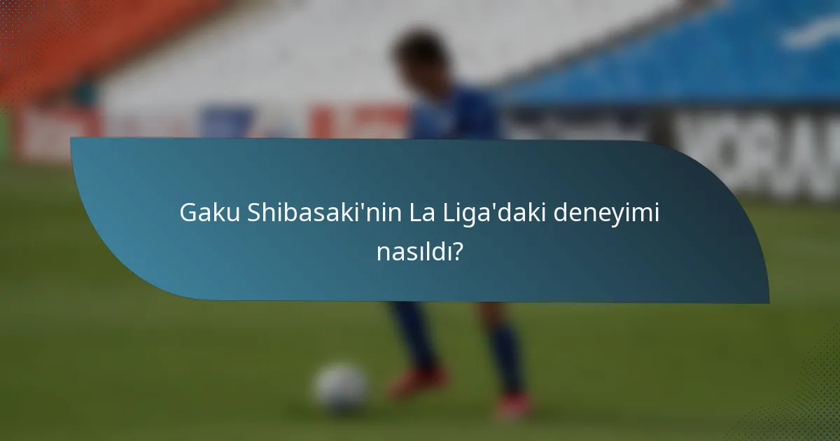 Gaku Shibasaki'nin La Liga'daki deneyimi nasıldı?