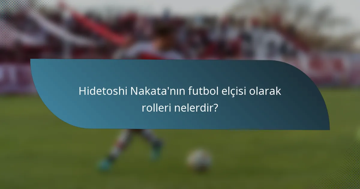 Hidetoshi Nakata'nın futbol elçisi olarak rolleri nelerdir?