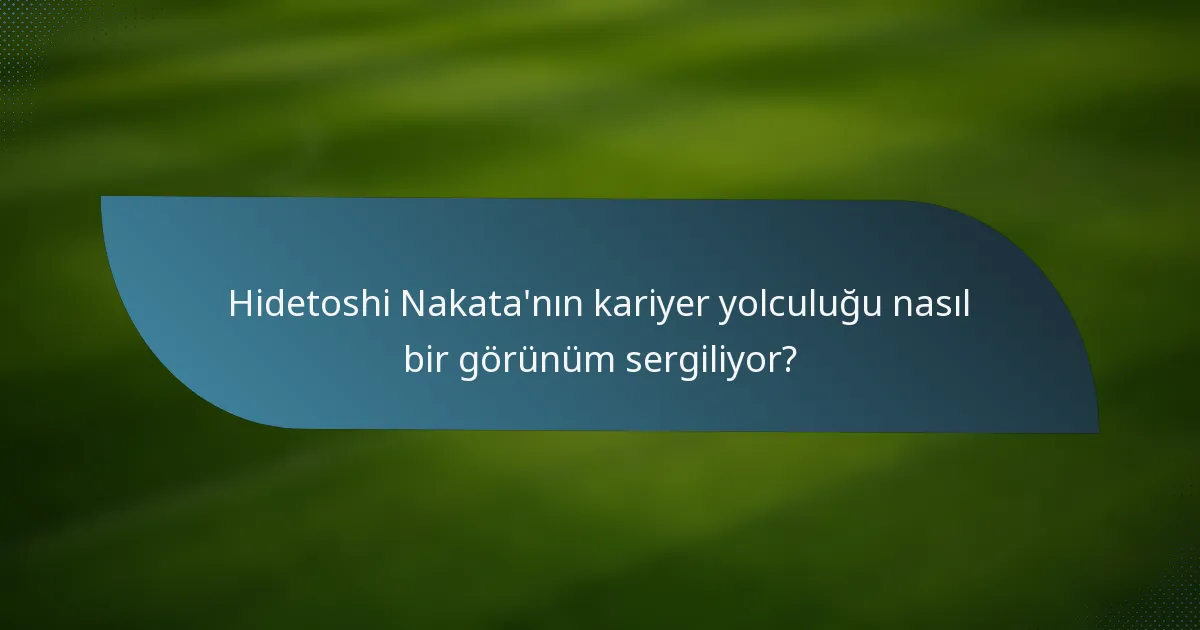 Hidetoshi Nakata'nın kariyer yolculuğu nasıl bir görünüm sergiliyor?