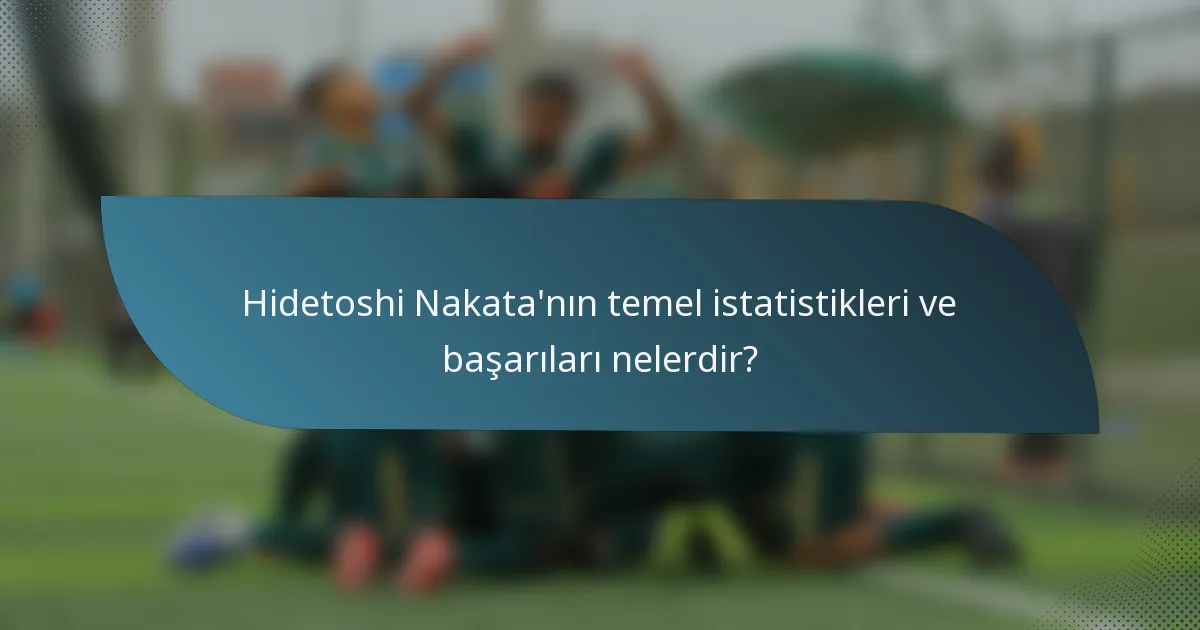 Hidetoshi Nakata'nın temel istatistikleri ve başarıları nelerdir?