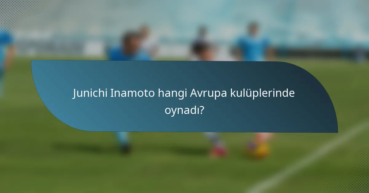 Junichi Inamoto hangi Avrupa kulüplerinde oynadı?