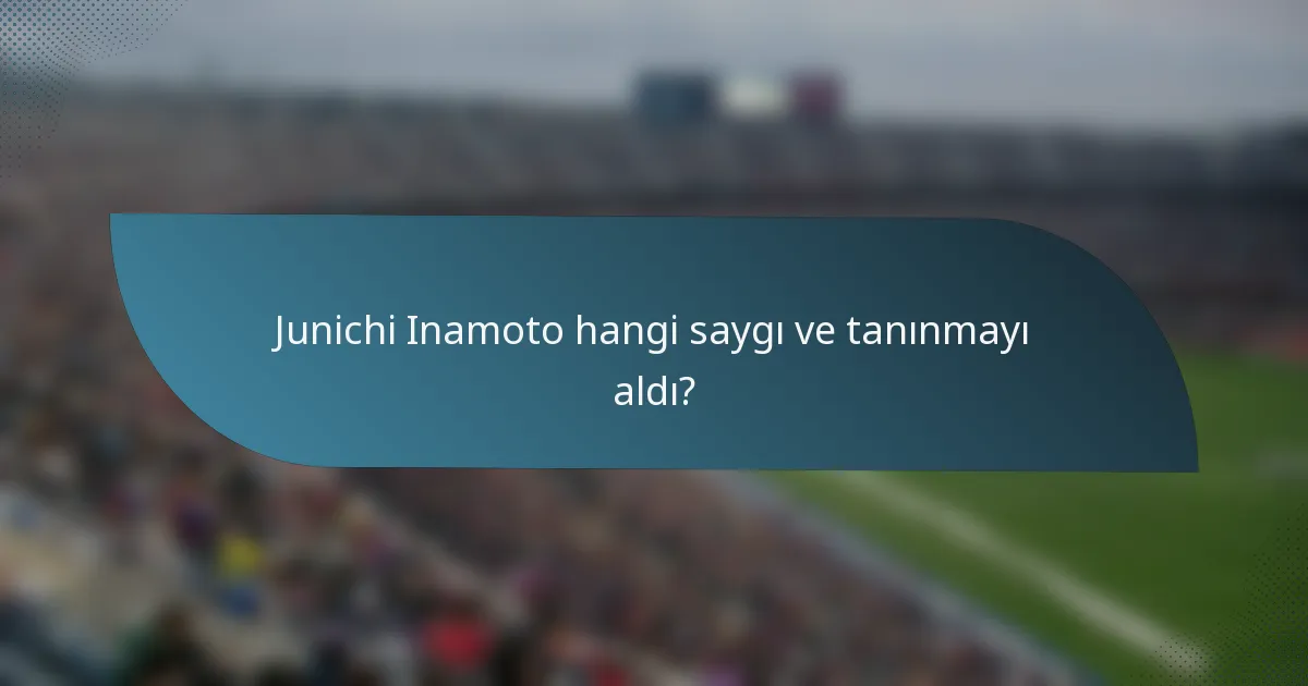 Junichi Inamoto hangi saygı ve tanınmayı aldı?