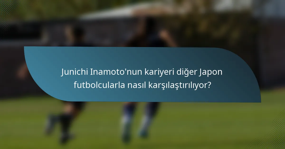 Junichi Inamoto'nun kariyeri diğer Japon futbolcularla nasıl karşılaştırılıyor?