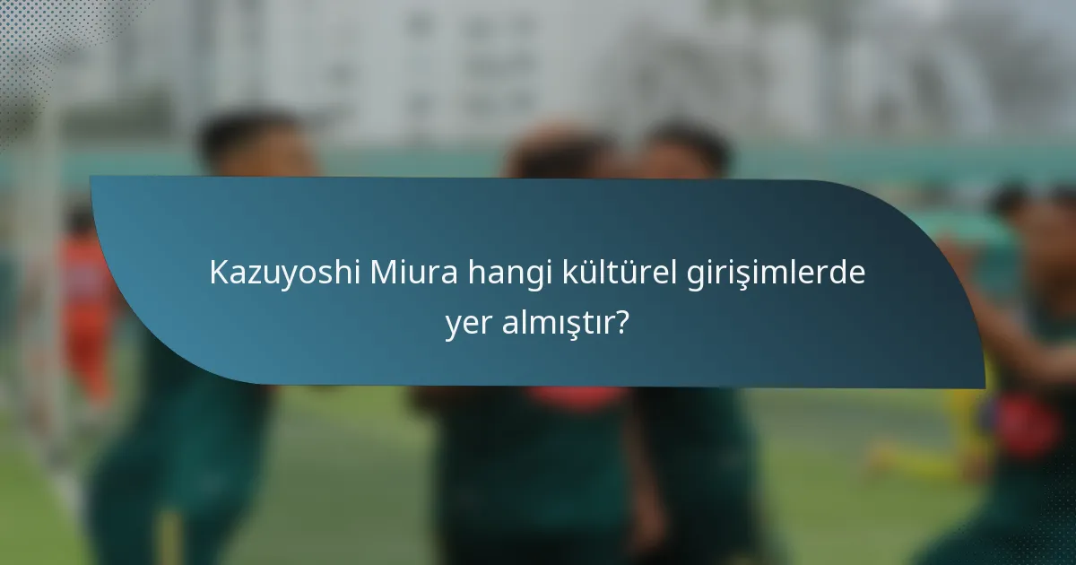Kazuyoshi Miura hangi kültürel girişimlerde yer almıştır?