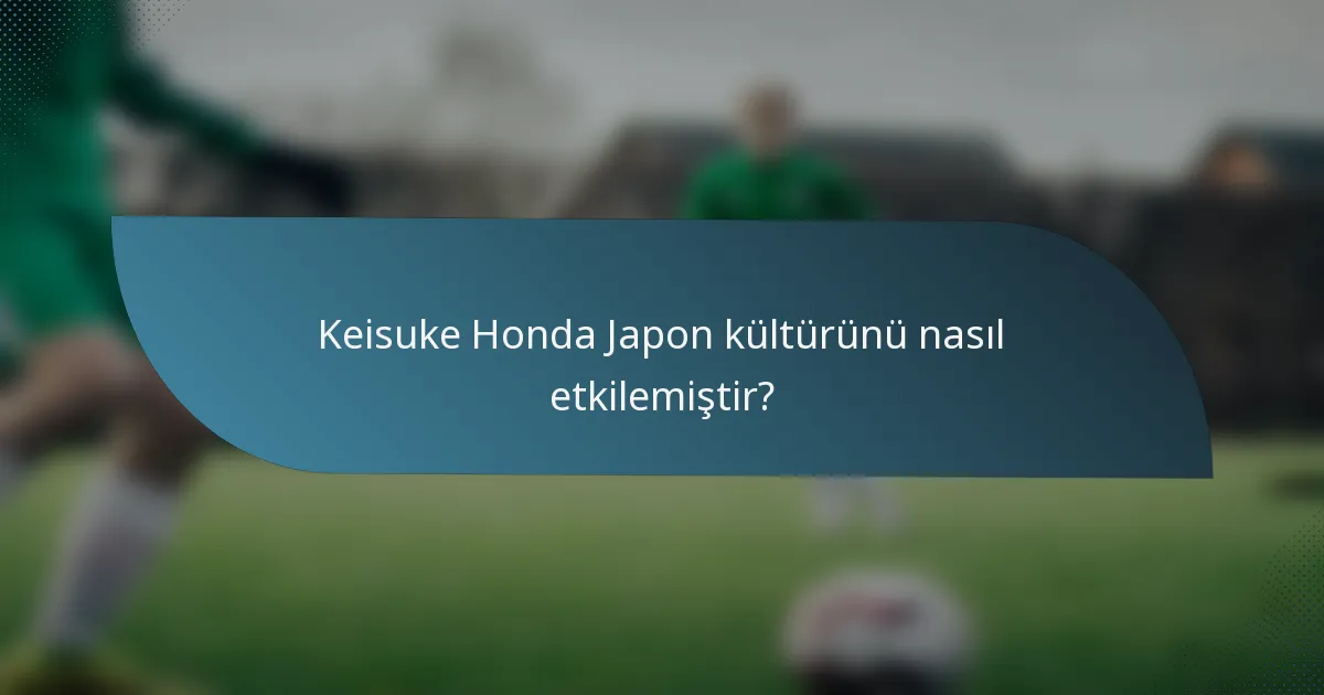 Keisuke Honda Japon kültürünü nasıl etkilemiştir?