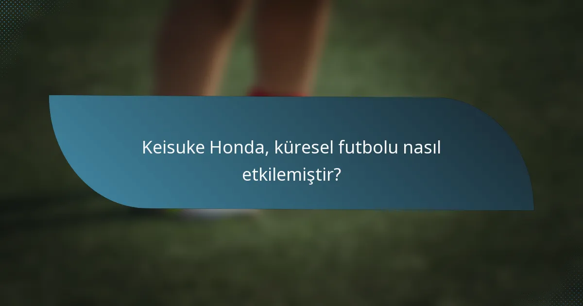 Keisuke Honda, küresel futbolu nasıl etkilemiştir?