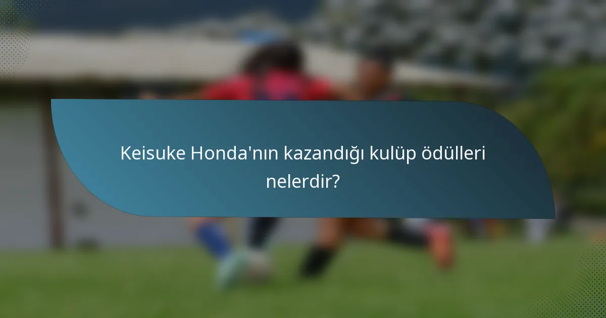 Keisuke Honda'nın kazandığı kulüp ödülleri nelerdir?