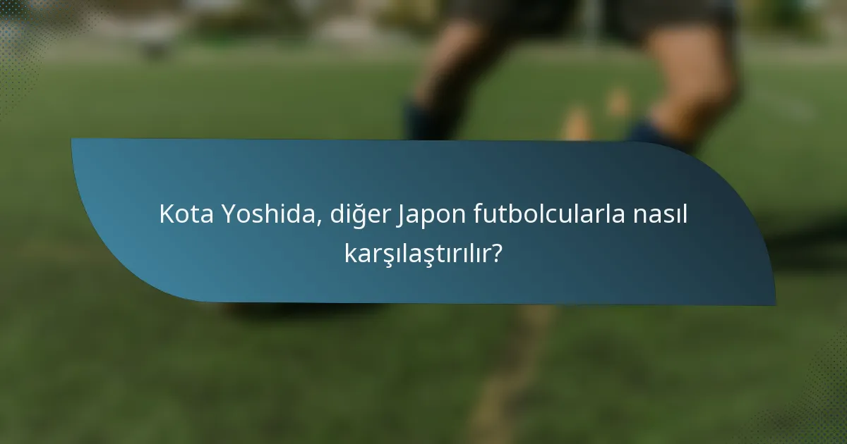 Kota Yoshida, diğer Japon futbolcularla nasıl karşılaştırılır?