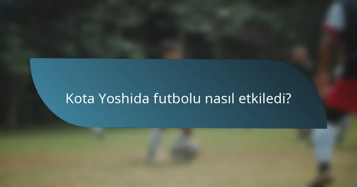 Kota Yoshida futbolu nasıl etkiledi?