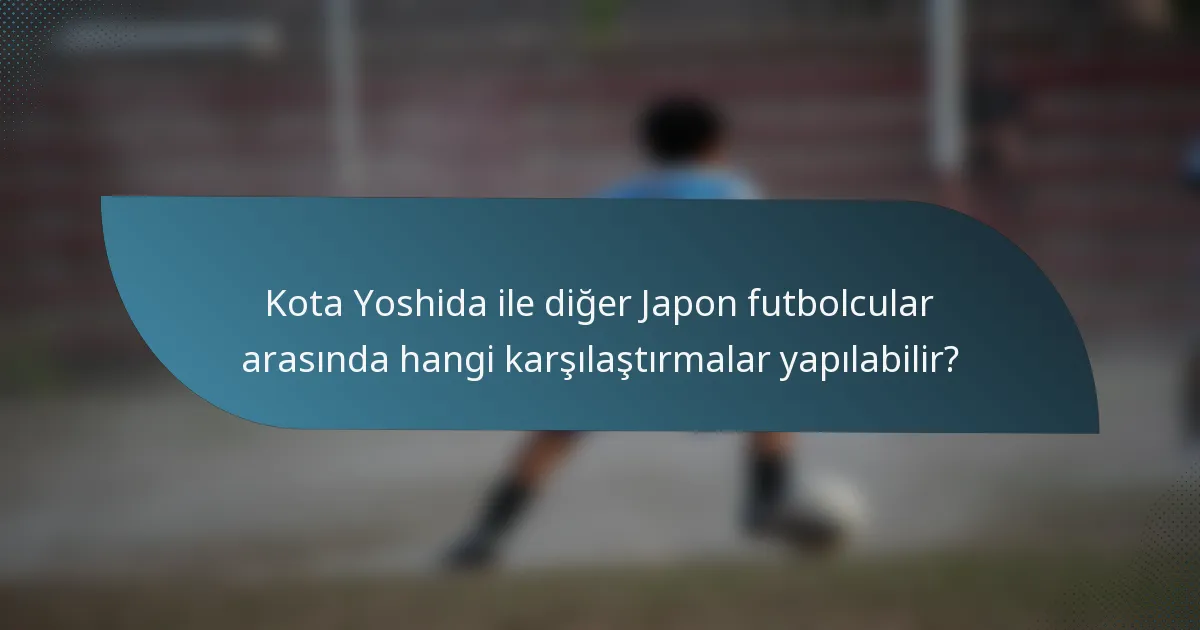 Kota Yoshida ile diğer Japon futbolcular arasında hangi karşılaştırmalar yapılabilir?