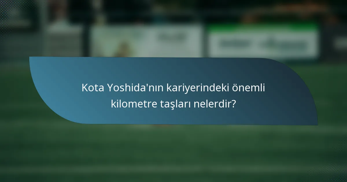 Kota Yoshida'nın kariyerindeki önemli kilometre taşları nelerdir?