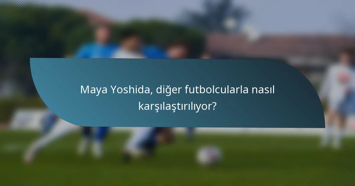 Maya Yoshida, diğer futbolcularla nasıl karşılaştırılıyor?