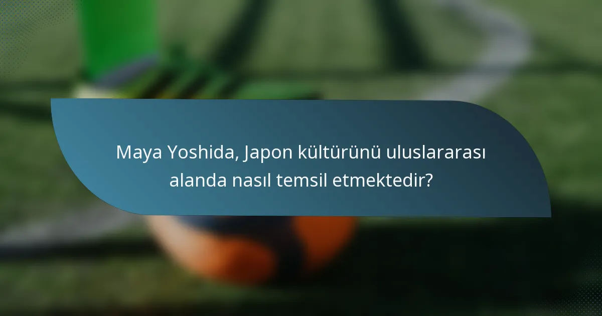 Maya Yoshida, Japon kültürünü uluslararası alanda nasıl temsil etmektedir?
