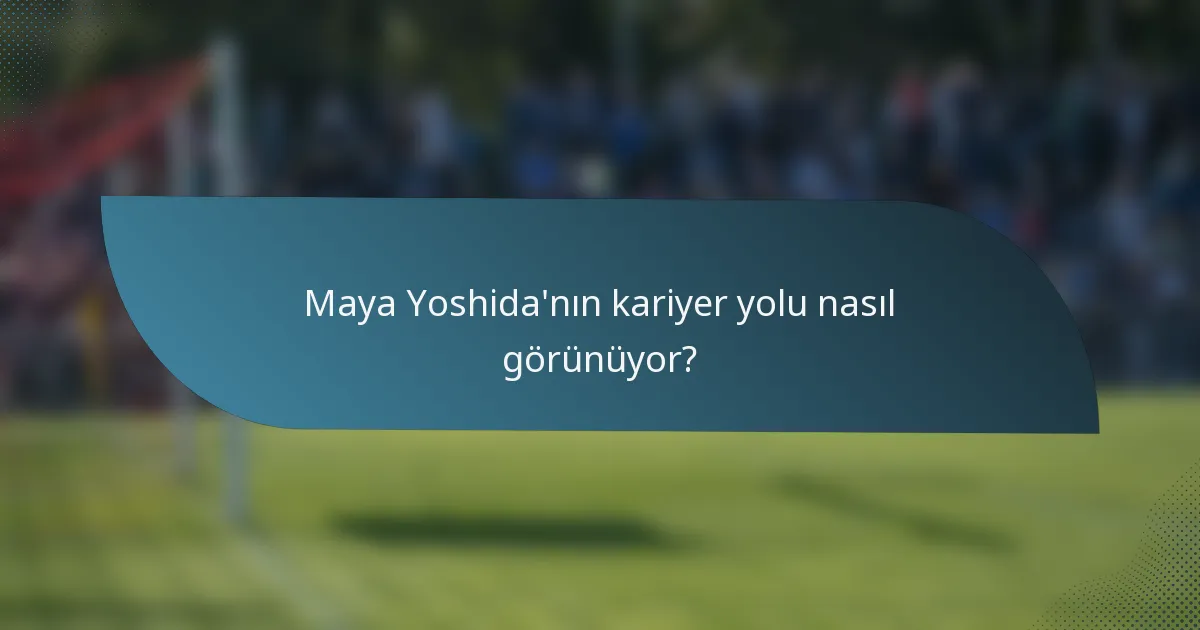 Maya Yoshida'nın kariyer yolu nasıl görünüyor?
