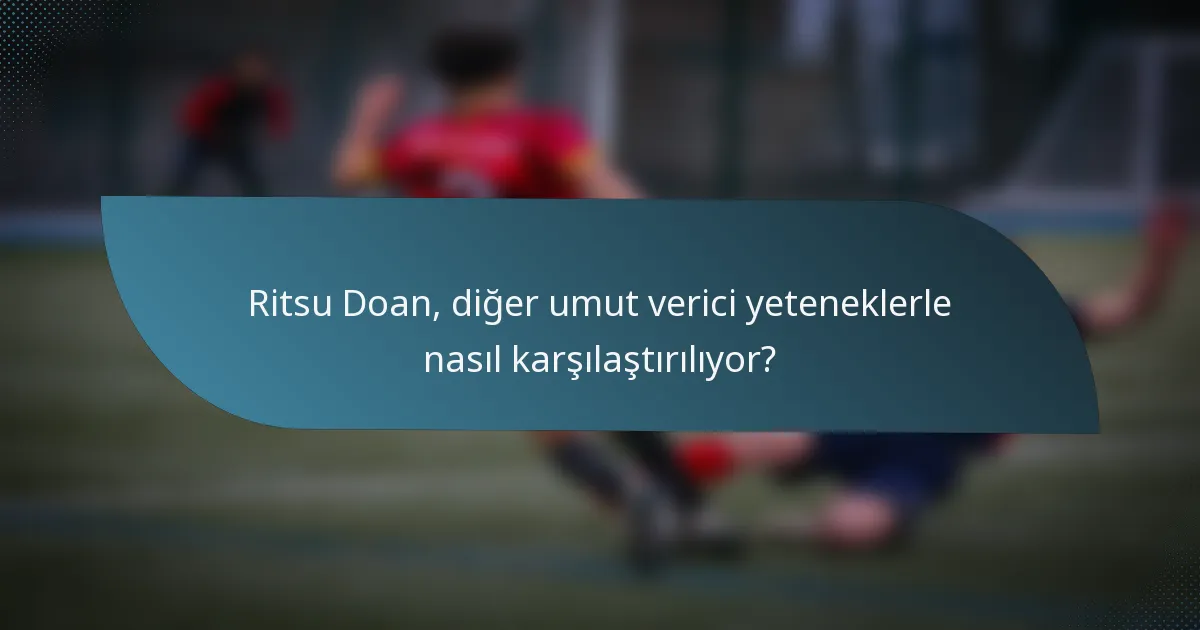 Ritsu Doan, diğer umut verici yeteneklerle nasıl karşılaştırılıyor?