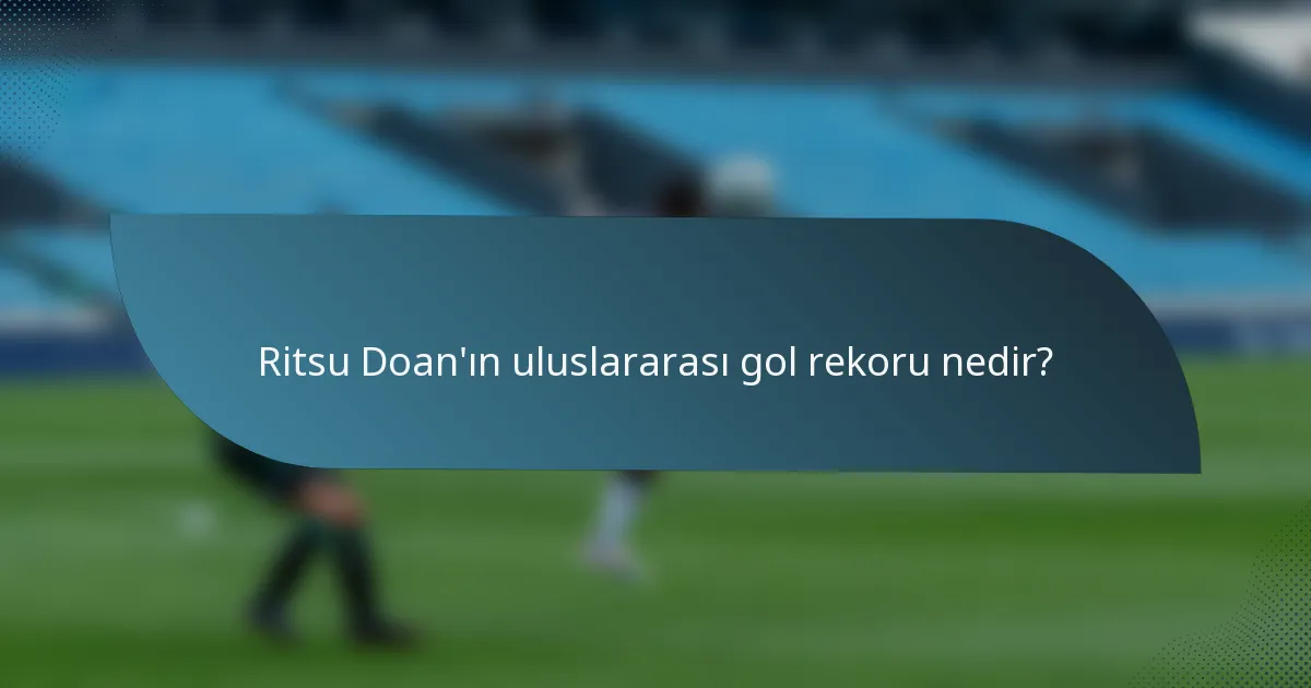 Ritsu Doan'ın uluslararası gol rekoru nedir?