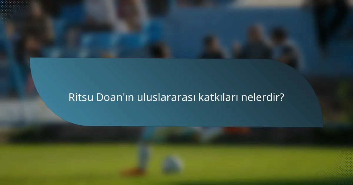 Ritsu Doan'ın uluslararası katkıları nelerdir?