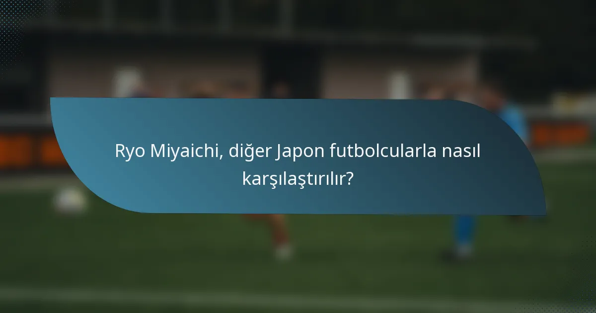 Ryo Miyaichi, diğer Japon futbolcularla nasıl karşılaştırılır?