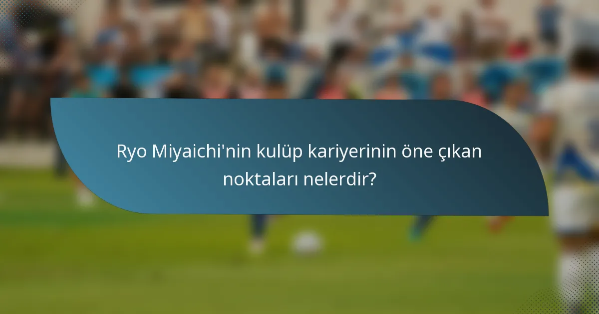 Ryo Miyaichi'nin kulüp kariyerinin öne çıkan noktaları nelerdir?
