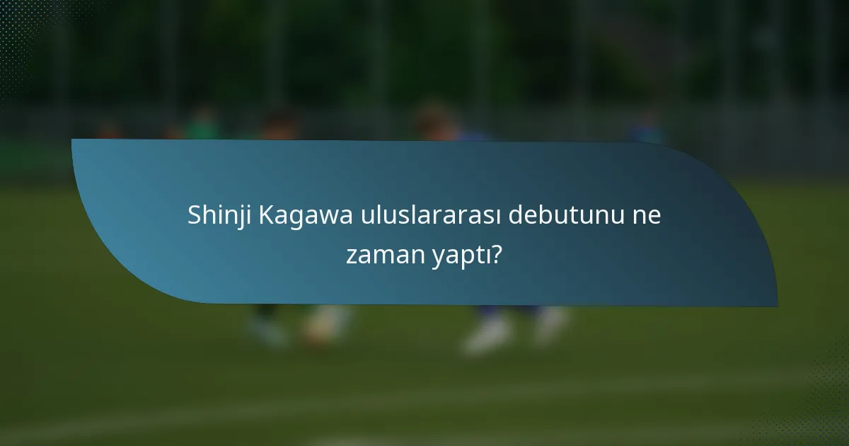 Shinji Kagawa uluslararası debutunu ne zaman yaptı?