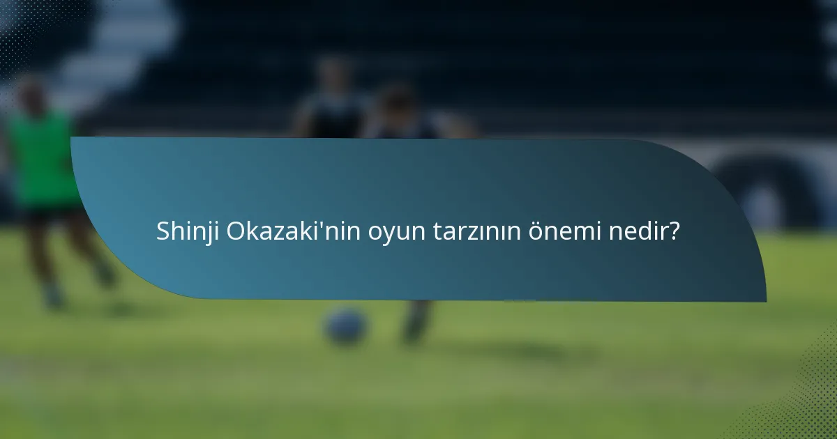 Shinji Okazaki'nin oyun tarzının önemi nedir?