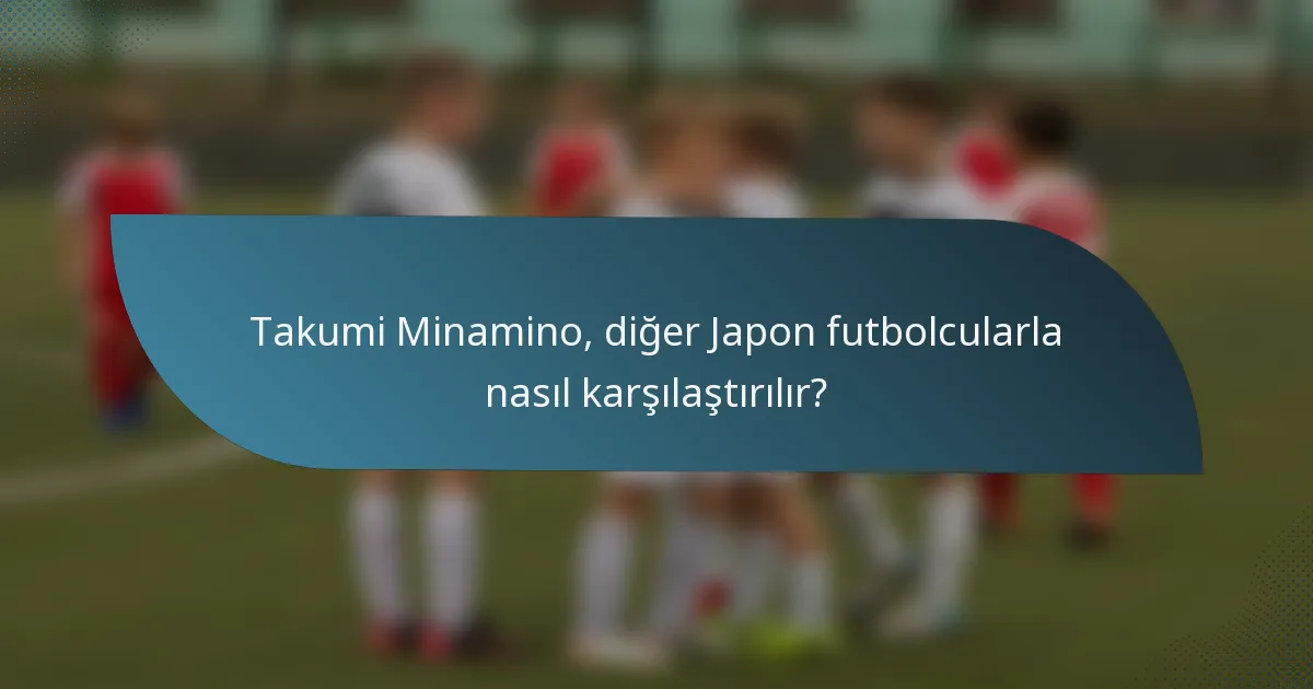 Takumi Minamino, diğer Japon futbolcularla nasıl karşılaştırılır?