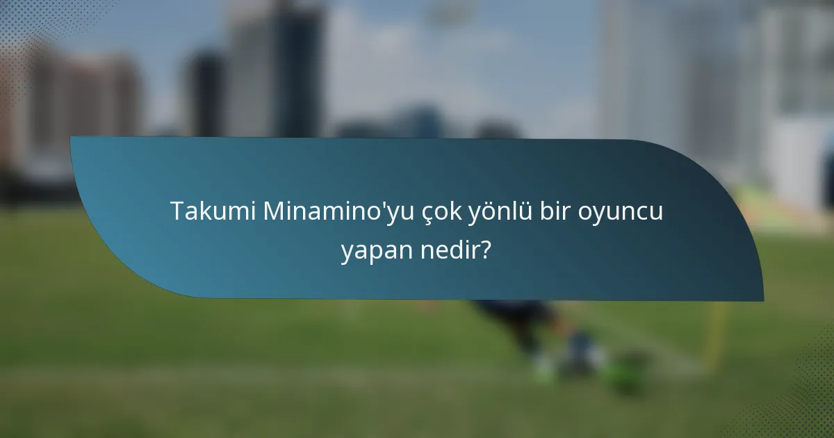 Takumi Minamino'yu çok yönlü bir oyuncu yapan nedir?
