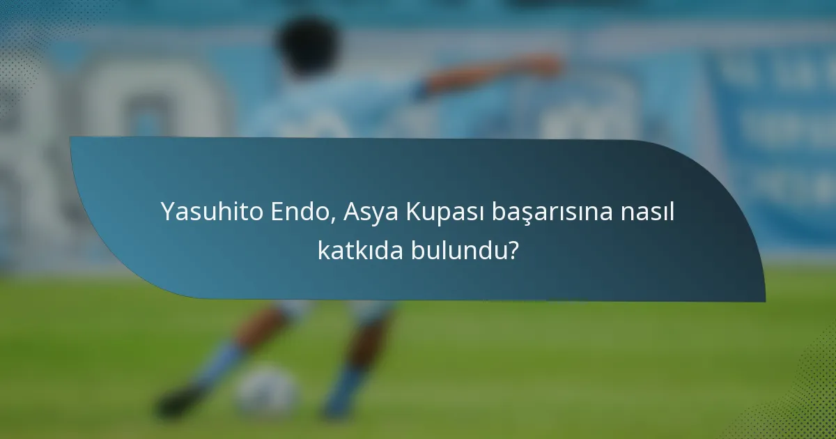 Yasuhito Endo, Asya Kupası başarısına nasıl katkıda bulundu?