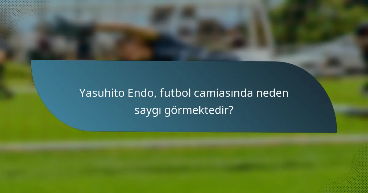 Yasuhito Endo, futbol camiasında neden saygı görmektedir?