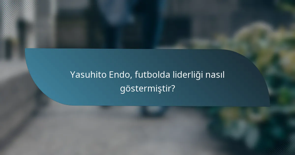 Yasuhito Endo, futbolda liderliği nasıl göstermiştir?
