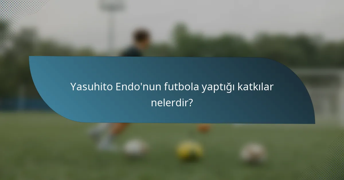 Yasuhito Endo'nun futbola yaptığı katkılar nelerdir?