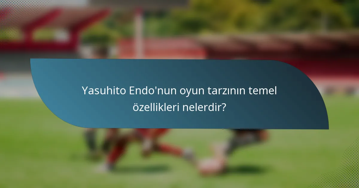 Yasuhito Endo'nun oyun tarzının temel özellikleri nelerdir?