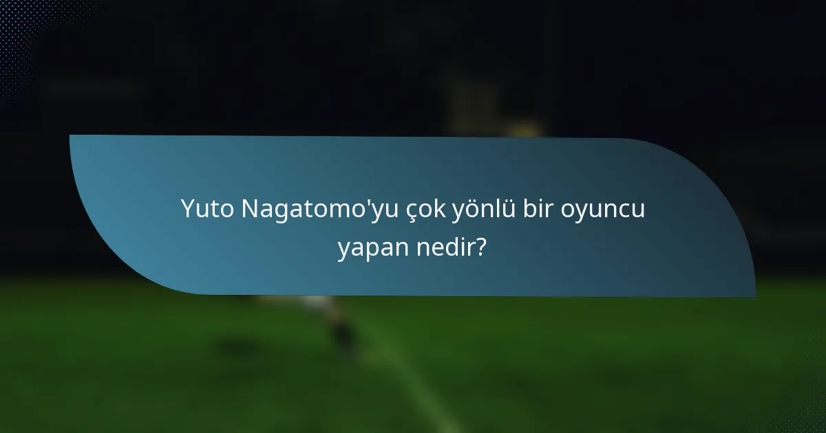Yuto Nagatomo'yu çok yönlü bir oyuncu yapan nedir?